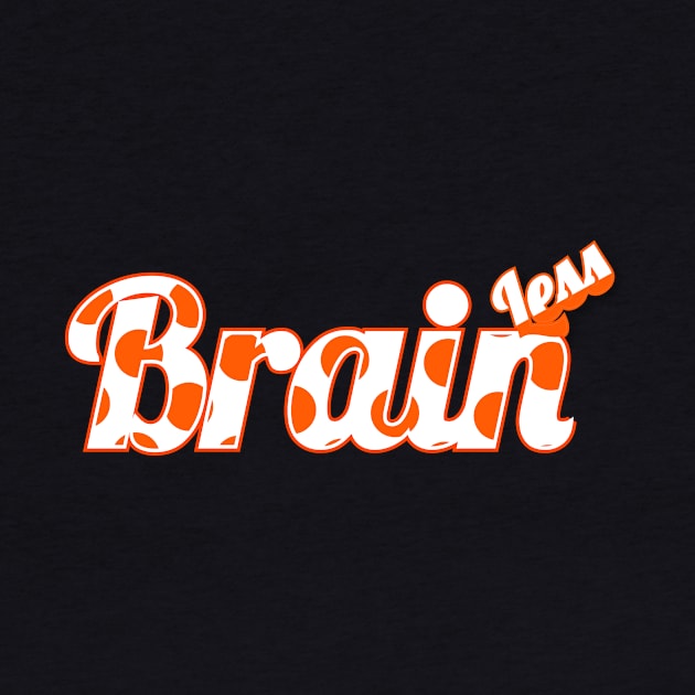 Brainless. Brainless means less in brain. by A -not so store- Store